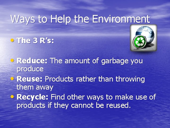 Ways to Help the Environment • The 3 R’s: • Reduce: The amount of