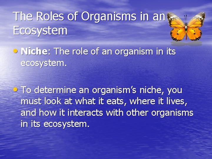 The Roles of Organisms in an Ecosystem • Niche: The role of an organism