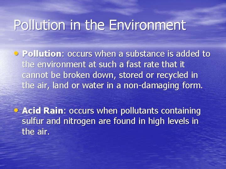 Pollution in the Environment • Pollution: occurs when a substance is added to the