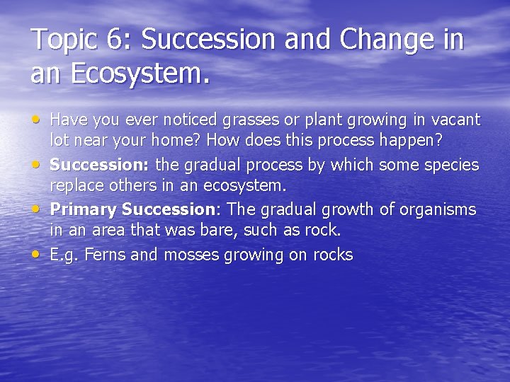 Topic 6: Succession and Change in an Ecosystem. • Have you ever noticed grasses Topic 6: Succession and Change in an Ecosystem. • Have you ever noticed grasses