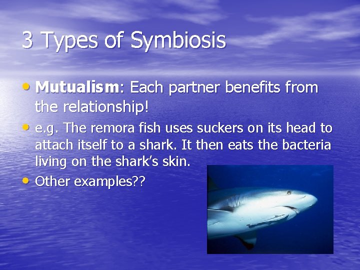 3 Types of Symbiosis • Mutualism: Each partner benefits from the relationship! • e.