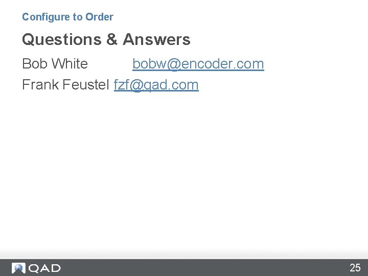 Configure to Order Questions & Answers Bob White bobw@encoder. com Frank Feustel fzf@qad. com