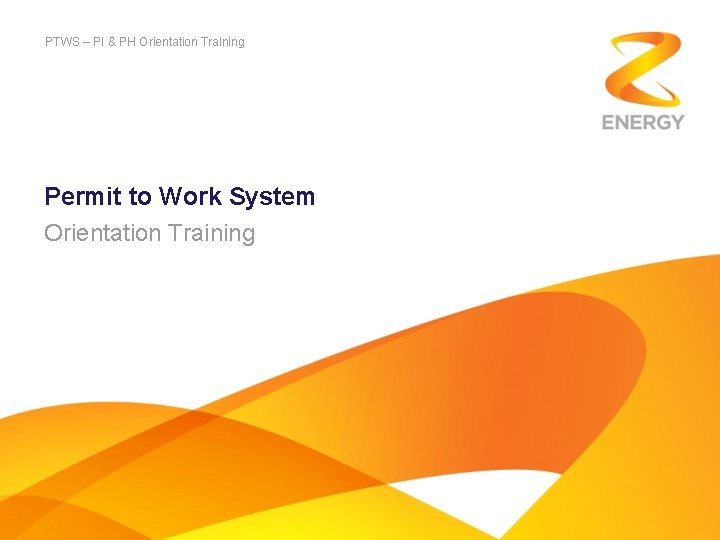 PTWS – PI & PH Orientation Training Permit to Work System Orientation Training 