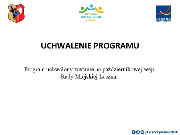 UCHWALENIE PROGRAMU Program uchwalony zostanie na październikowej sesji Rady Miejskiej Leszna. 