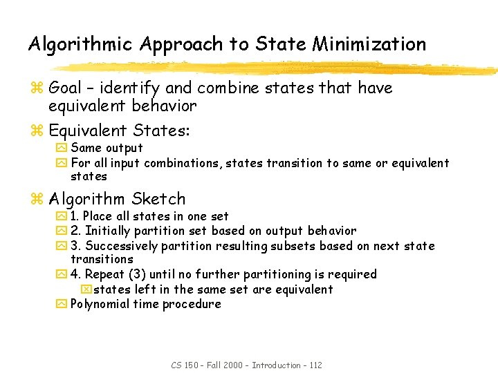 Algorithmic Approach to State Minimization z Goal – identify and combine states that have