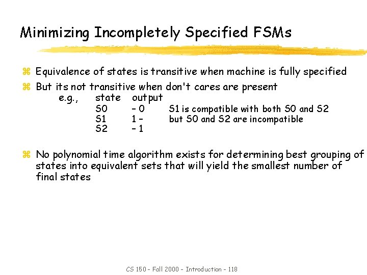 Minimizing Incompletely Specified FSMs z Equivalence of states is transitive when machine is fully