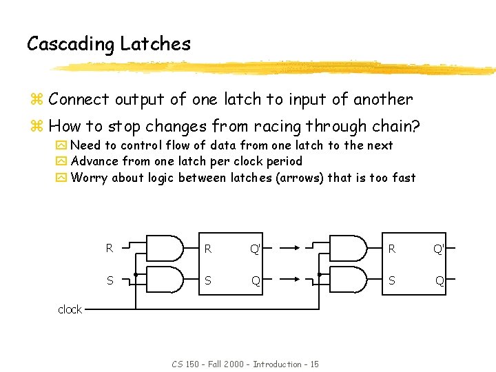 Cascading Latches z Connect output of one latch to input of another z How