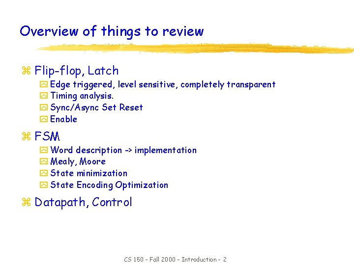 Overview of things to review z Flip-flop, Latch y Edge triggered, level sensitive, completely