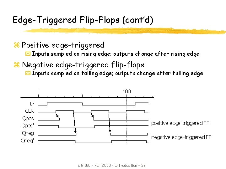 Edge-Triggered Flip-Flops (cont’d) z Positive edge-triggered y Inputs sampled on rising edge; outputs change