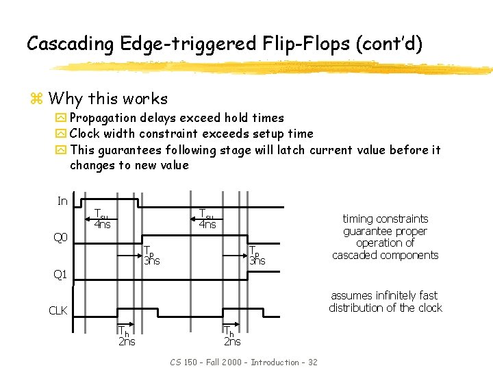 Cascading Edge-triggered Flip-Flops (cont’d) z Why this works y Propagation delays exceed hold times