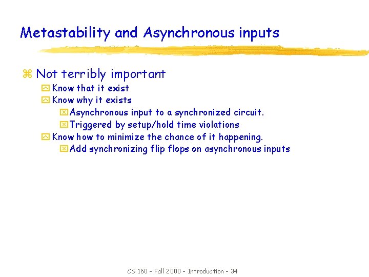 Metastability and Asynchronous inputs z Not terribly important y Know that it exist y