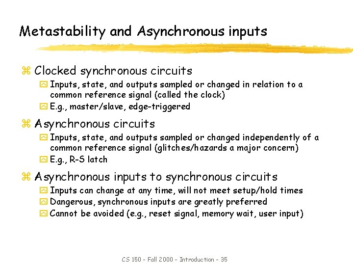 Metastability and Asynchronous inputs z Clocked synchronous circuits y Inputs, state, and outputs sampled