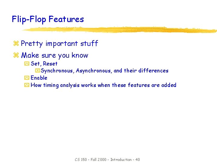 Flip-Flop Features z Pretty important stuff z Make sure you know y Set, Reset