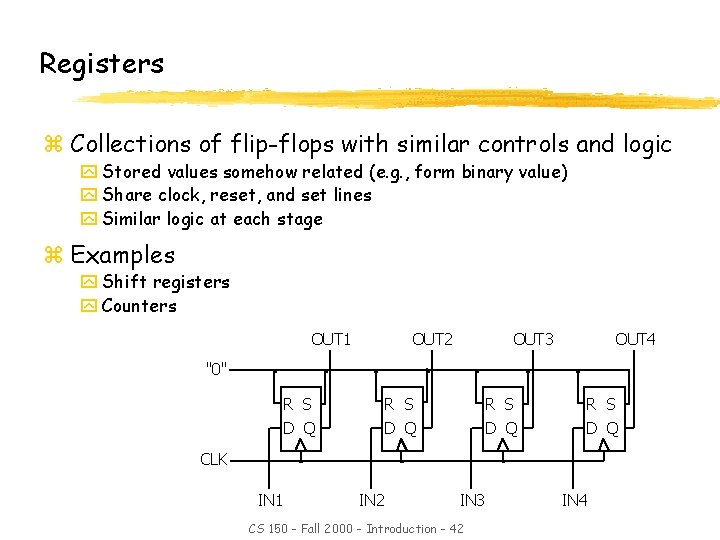 Registers z Collections of flip-flops with similar controls and logic y Stored values somehow