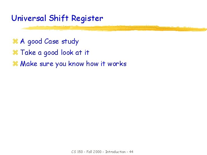 Universal Shift Register z A good Case study z Take a good look at