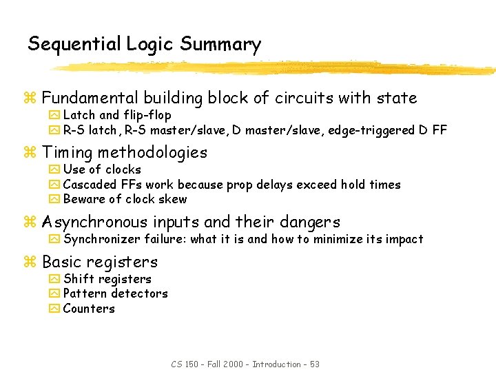 Sequential Logic Summary z Fundamental building block of circuits with state y Latch and