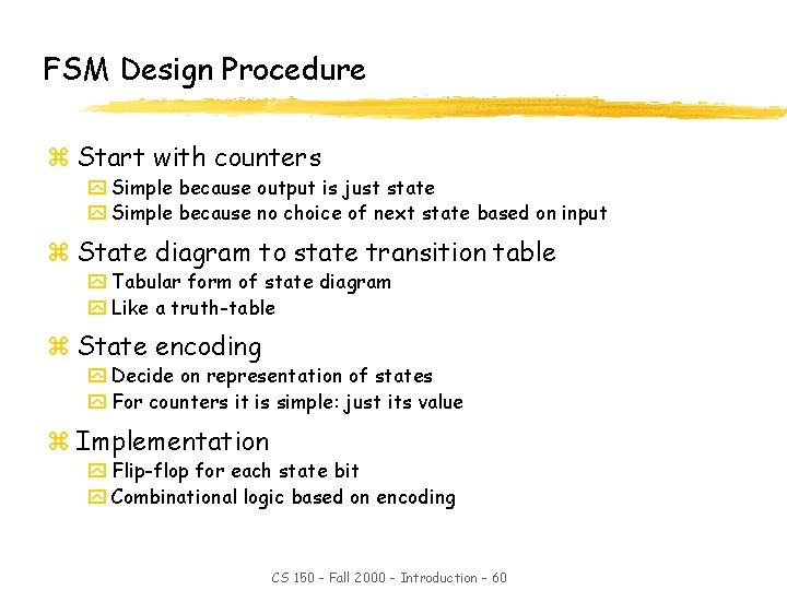 FSM Design Procedure z Start with counters y Simple because output is just state