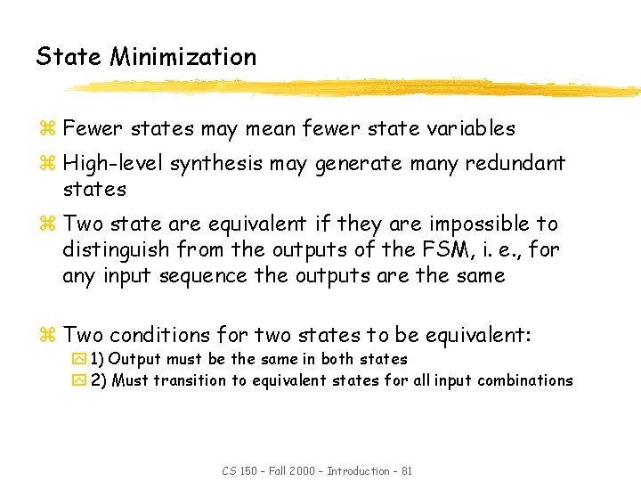 State Minimization z Fewer states may mean fewer state variables z High-level synthesis may
