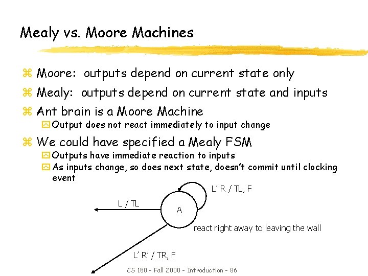 Mealy vs. Moore Machines z Moore: outputs depend on current state only z Mealy: