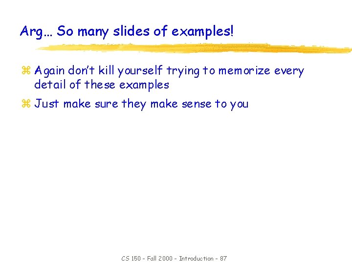 Arg… So many slides of examples! z Again don’t kill yourself trying to memorize