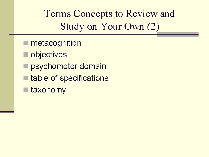 Terms Concepts to Review and Study on Your Own (2) n metacognition n objectives