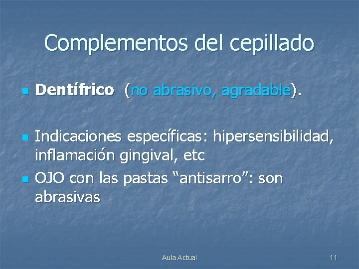 Complementos del cepillado n n n Dentífrico (no abrasivo, agradable). Indicaciones específicas: hipersensibilidad, inflamación