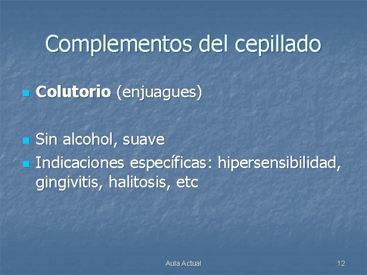 Complementos del cepillado n n n Colutorio (enjuagues) Sin alcohol, suave Indicaciones específicas: hipersensibilidad,