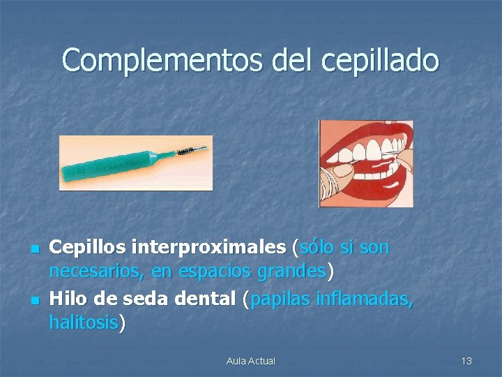 Complementos del cepillado n n Cepillos interproximales (sólo si son necesarios, en espacios grandes)