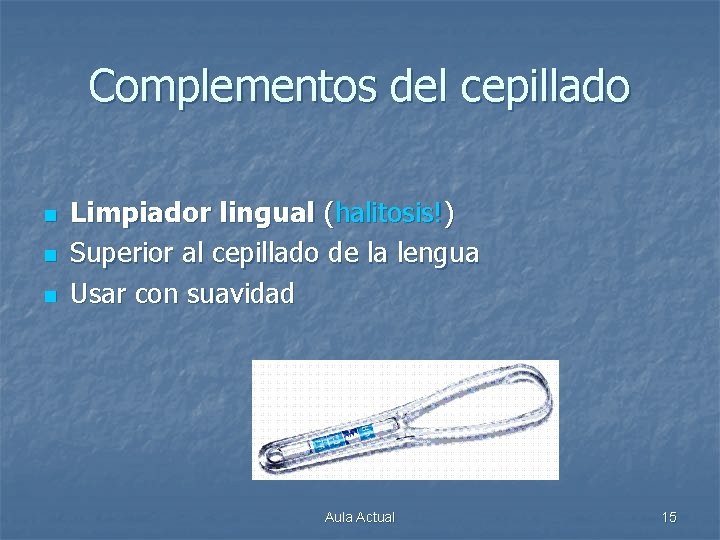Complementos del cepillado n n n Limpiador lingual (halitosis!) Superior al cepillado de la