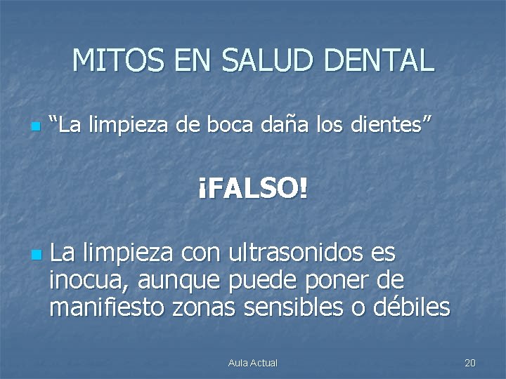 MITOS EN SALUD DENTAL n “La limpieza de boca daña los dientes” ¡FALSO! n