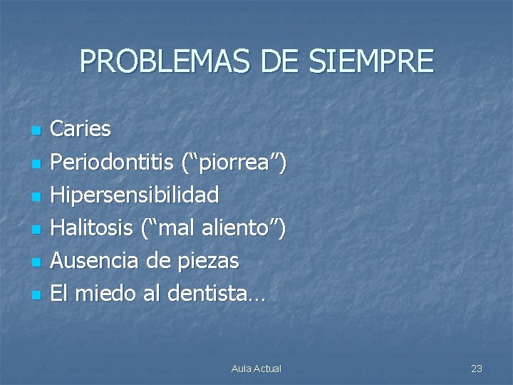 PROBLEMAS DE SIEMPRE n n n Caries Periodontitis (“piorrea”) Hipersensibilidad Halitosis (“mal aliento”) Ausencia