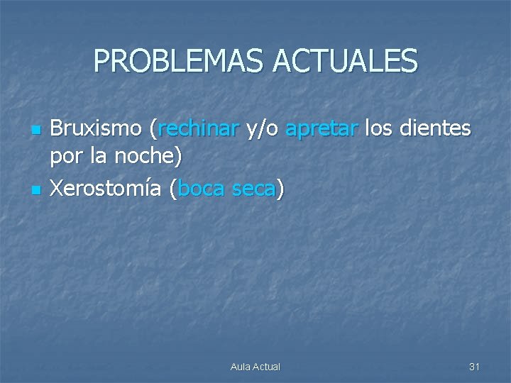 PROBLEMAS ACTUALES n n Bruxismo (rechinar y/o apretar los dientes por la noche) Xerostomía