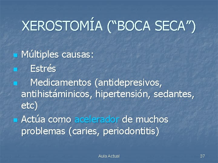 XEROSTOMÍA (“BOCA SECA”) n n Múltiples causas: Estrés Medicamentos (antidepresivos, antihistáminicos, hipertensión, sedantes, etc)