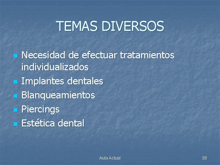 TEMAS DIVERSOS n n n Necesidad de efectuar tratamientos individualizados Implantes dentales Blanqueamientos Piercings