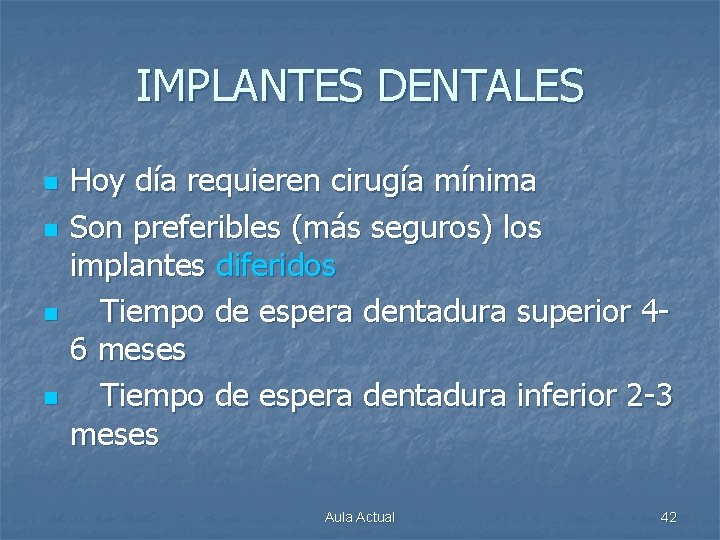 IMPLANTES DENTALES n n Hoy día requieren cirugía mínima Son preferibles (más seguros) los