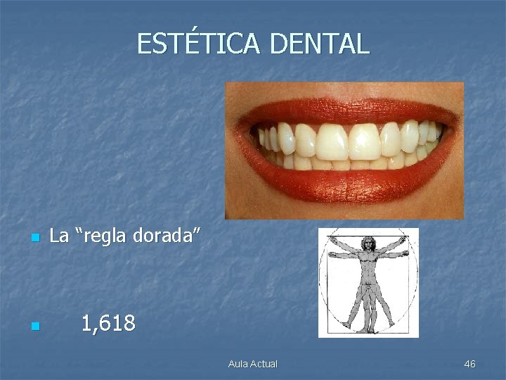 ESTÉTICA DENTAL n n La “regla dorada” 1, 618 Aula Actual 46 