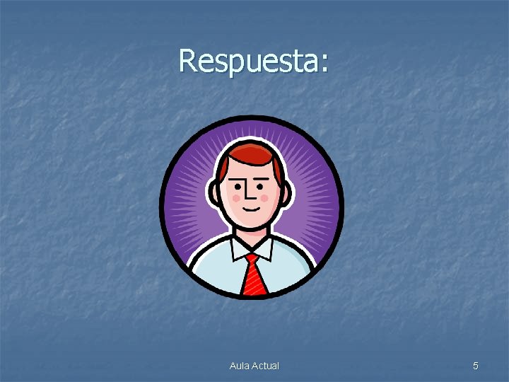 Respuesta: Aula Actual 5 