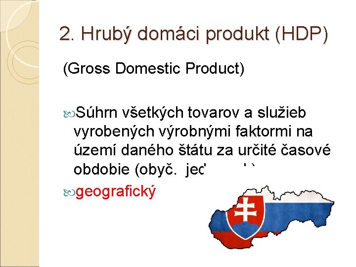2. Hrubý domáci produkt (HDP) (Gross Domestic Product) Súhrn všetkých tovarov a služieb vyrobených 2. Hrubý domáci produkt (HDP) (Gross Domestic Product) Súhrn všetkých tovarov a služieb vyrobených