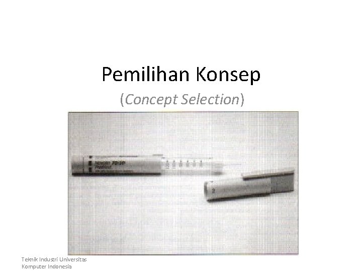 Pemilihan Konsep (Concept Selection) Teknik Industri Universitas Komputer Indonesia 