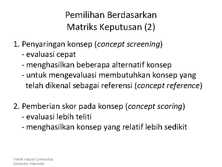 Pemilihan Berdasarkan Matriks Keputusan (2) 1. Penyaringan konsep (concept screening) - evaluasi cepat -