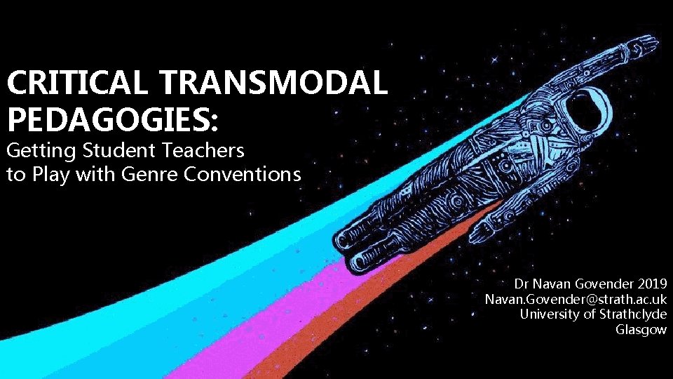 CRITICAL TRANSMODAL PEDAGOGIES: Getting Student Teachers to Play with Genre Conventions Dr Navan Govender