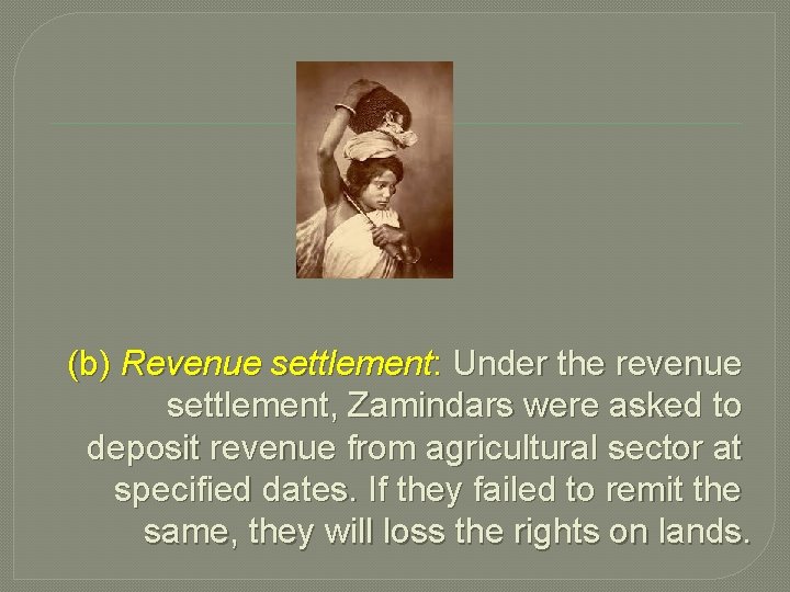 (b) Revenue settlement: Under the revenue settlement, Zamindars were asked to deposit revenue from