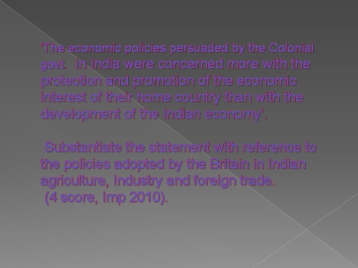 ‘The economic policies persuaded by the Colonial govt. in India were concerned more with