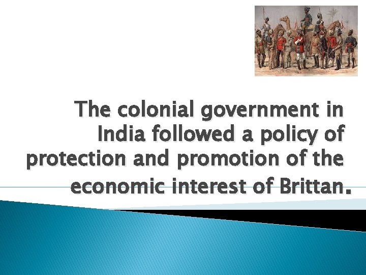 The colonial government in India followed a policy of protection and promotion of the