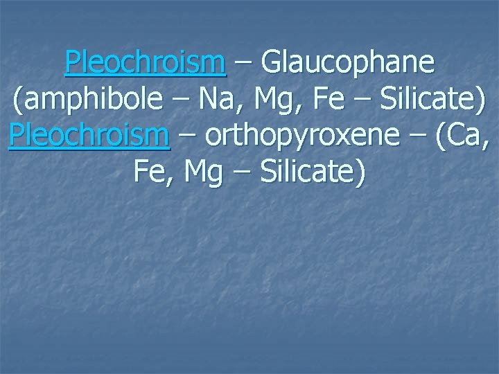 Pleochroism – Glaucophane (amphibole – Na, Mg, Fe – Silicate) Pleochroism – orthopyroxene –