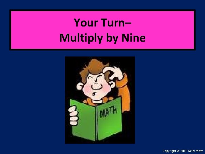 Your Turn– Multiply by Nine Copyright © 2010 Kelly Mott 