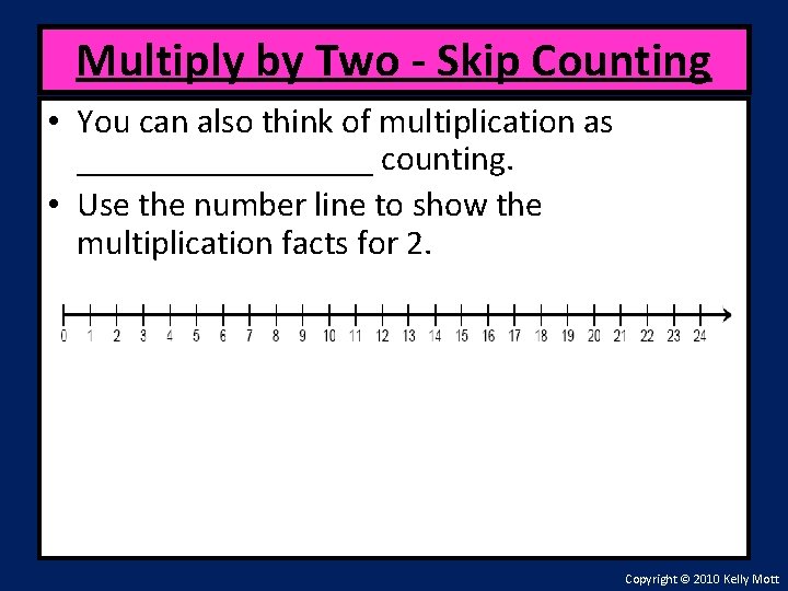 Multiply by Two - Skip Counting • You can also think of multiplication as