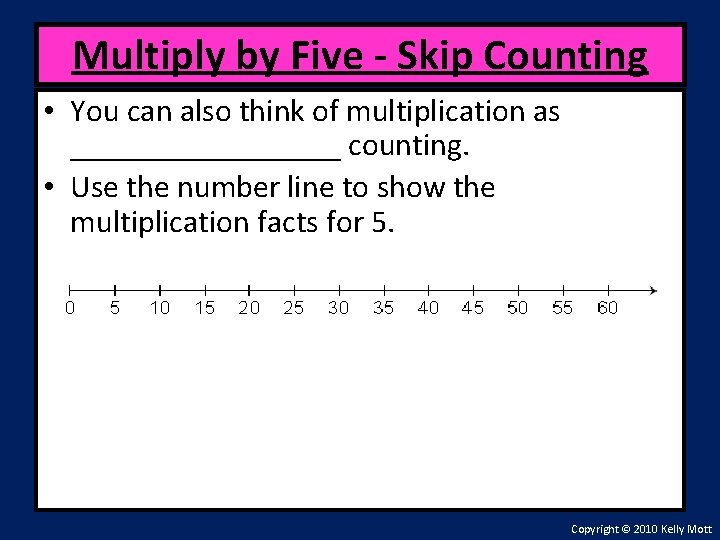 Multiply by Five - Skip Counting • You can also think of multiplication as