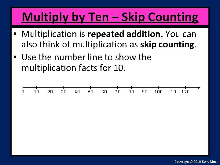 Multiply by Ten – Skip Counting • Multiplication is repeated addition. You can also