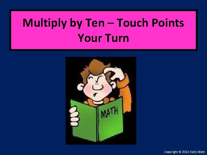 Multiply by Ten – Touch Points Your Turn Copyright © 2010 Kelly Mott 